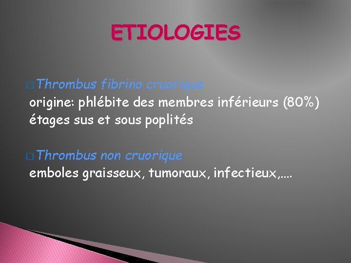 ETIOLOGIES � Thrombus fibrino cruorique origine: phlébite des membres inférieurs (80%) étages sus et ETIOLOGIES � Thrombus fibrino cruorique origine: phlébite des membres inférieurs (80%) étages sus et