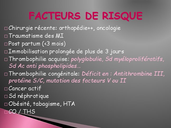 FACTEURS DE RISQUE � Chirurgie récente: orthopédie++, oncologie � Traumatisme des MI � Post FACTEURS DE RISQUE � Chirurgie récente: orthopédie++, oncologie � Traumatisme des MI � Post