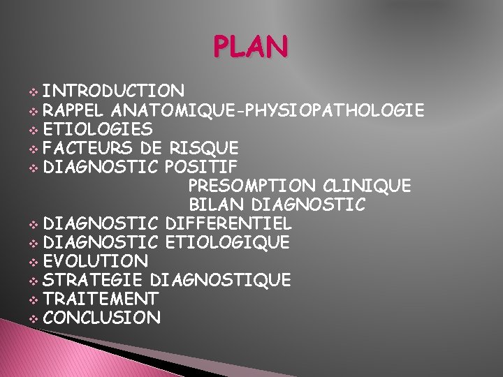 PLAN INTRODUCTION v RAPPEL ANATOMIQUE-PHYSIOPATHOLOGIE v ETIOLOGIES v FACTEURS DE RISQUE v DIAGNOSTIC POSITIF