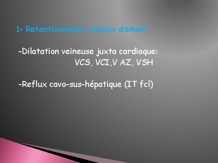 1 - Retentissement veineux d’amont -Dilatation veineuse juxta cardiaque: VCS, VCI, V AZ, VSH 1 - Retentissement veineux d’amont -Dilatation veineuse juxta cardiaque: VCS, VCI, V AZ, VSH