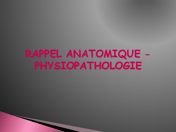 RAPPEL ANATOMIQUE PHYSIOPATHOLOGIE RAPPEL ANATOMIQUE PHYSIOPATHOLOGIE