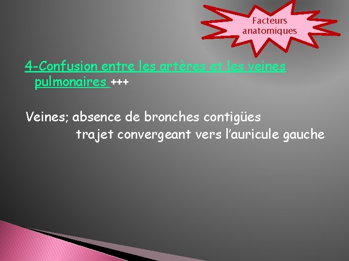 Facteurs anatomiques 4 -Confusion entre les artères et les veines pulmonaires +++ Veines; absence Facteurs anatomiques 4 -Confusion entre les artères et les veines pulmonaires +++ Veines; absence