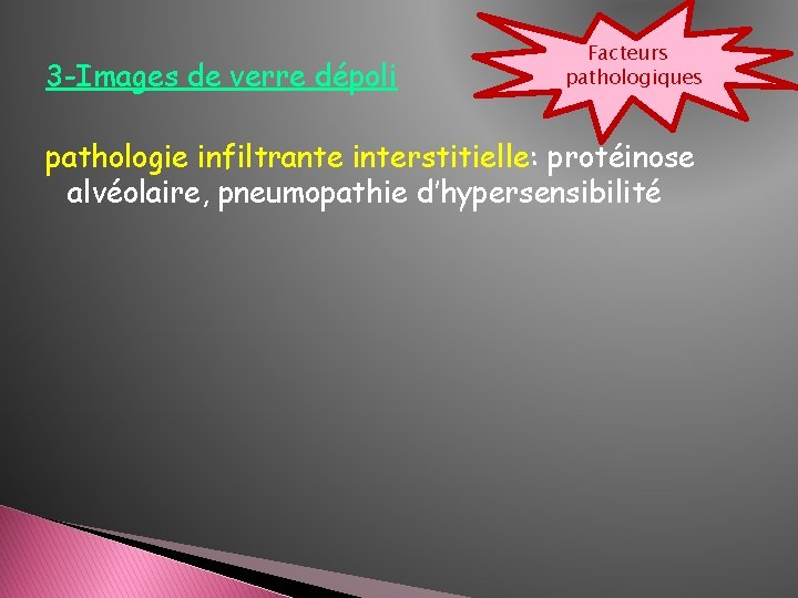3 -Images de verre dépoli Facteurs pathologiques pathologie infiltrante interstitielle: protéinose alvéolaire, pneumopathie d’hypersensibilité 3 -Images de verre dépoli Facteurs pathologiques pathologie infiltrante interstitielle: protéinose alvéolaire, pneumopathie d’hypersensibilité