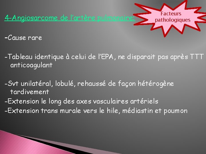 4 -Angiosarcome de l’artère pulmonaire: Facteurs pathologiques -Cause rare -Tableau identique à celui de