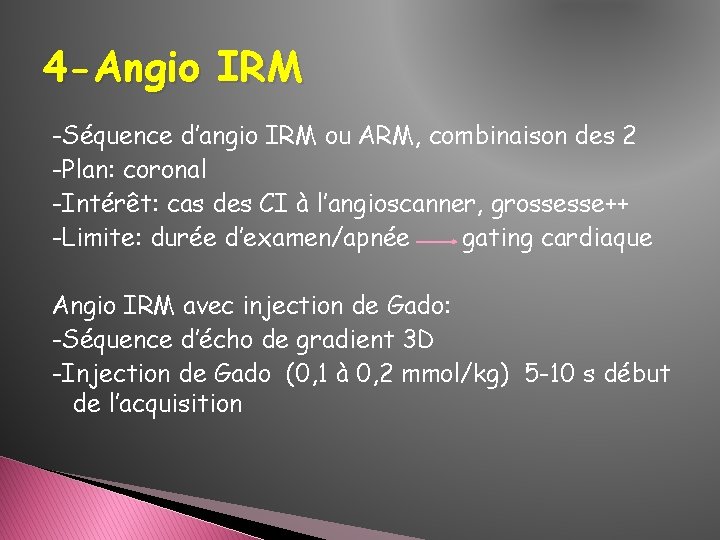 4 -Angio IRM -Séquence d’angio IRM ou ARM, combinaison des 2 -Plan: coronal -Intérêt: