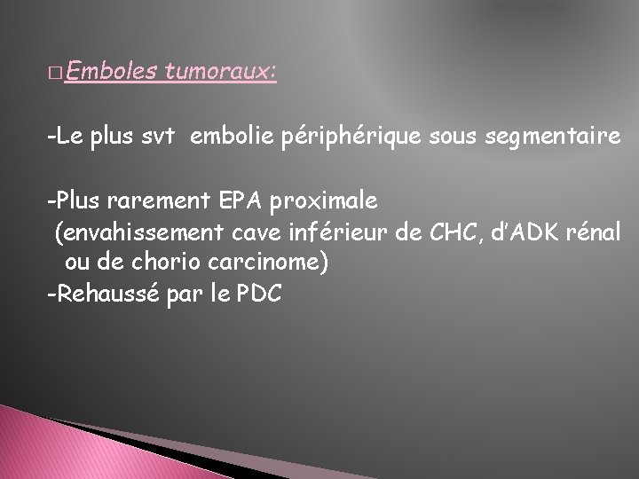 � Emboles tumoraux: -Le plus svt embolie périphérique sous segmentaire -Plus rarement EPA proximale � Emboles tumoraux: -Le plus svt embolie périphérique sous segmentaire -Plus rarement EPA proximale