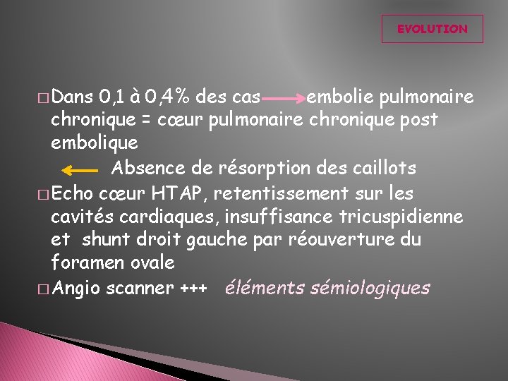 EVOLUTION � Dans 0, 1 à 0, 4% des cas embolie pulmonaire chronique = EVOLUTION � Dans 0, 1 à 0, 4% des cas embolie pulmonaire chronique =