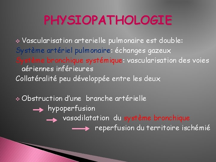 PHYSIOPATHOLOGIE Vascularisation arterielle pulmonaire est double: Système artériel pulmonaire: échanges gazeux Système bronchique systémique: