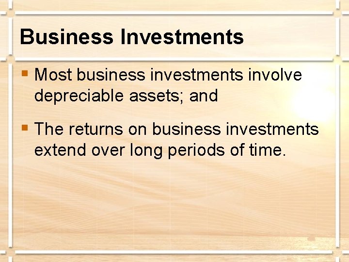Business Investments § Most business investments involve depreciable assets; and § The returns on