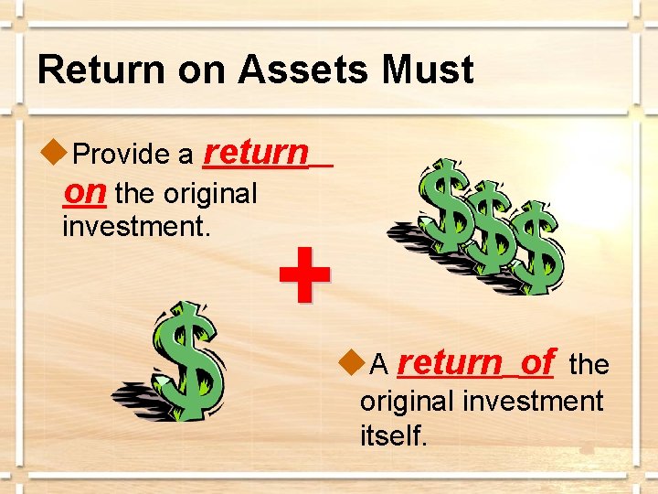 Return on Assets Must u. Provide a return on the original investment. u. A
