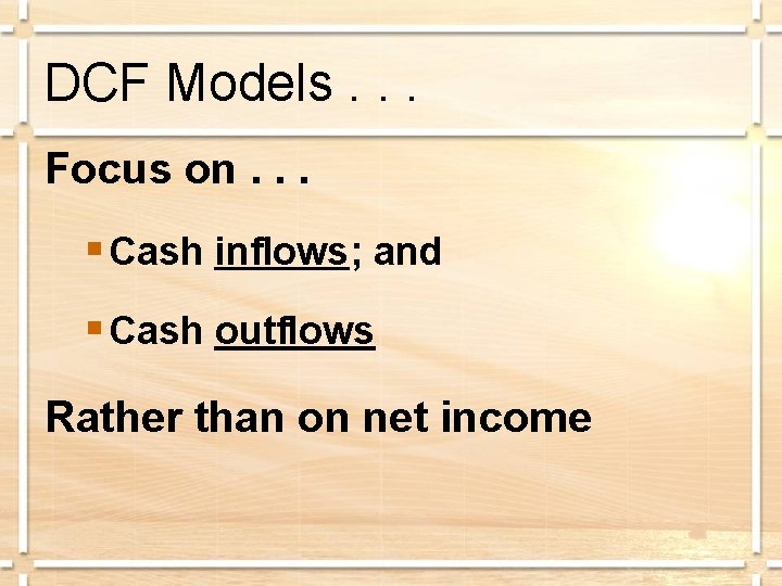 DCF Models. . . Focus on. . . § Cash inflows; and § Cash