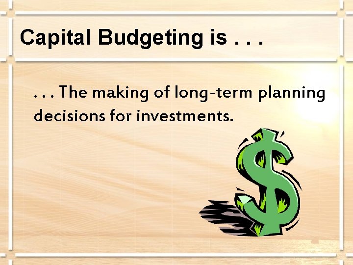 Capital Budgeting is. . . The making of long-term planning decisions for investments. 