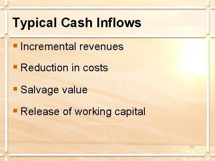 Typical Cash Inflows § Incremental revenues § Reduction in costs § Salvage value §