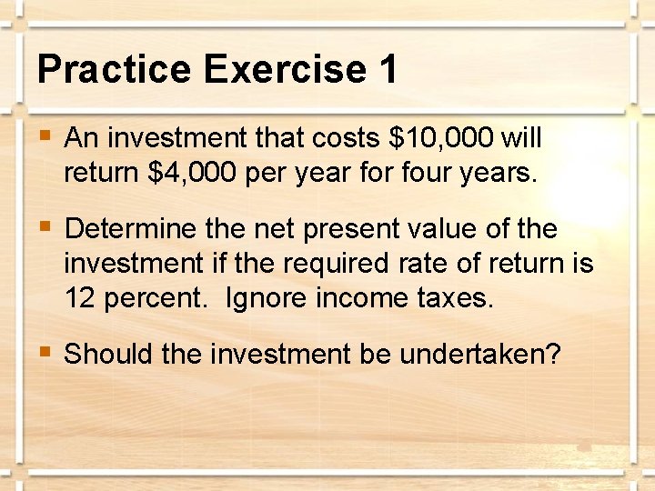 Practice Exercise 1 § An investment that costs $10, 000 will return $4, 000