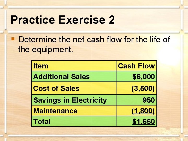 Practice Exercise 2 § Determine the net cash flow for the life of the