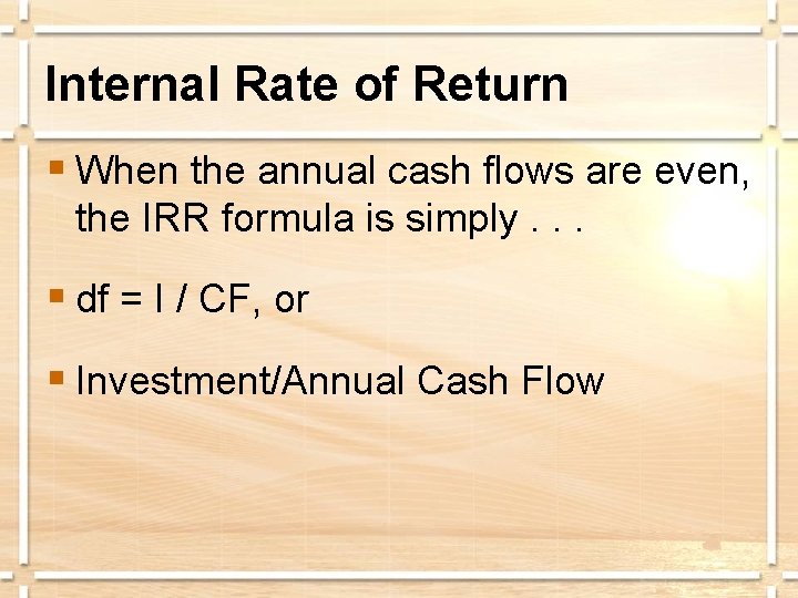 Internal Rate of Return § When the annual cash flows are even, the IRR