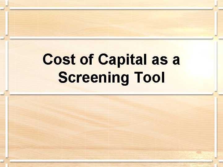 Cost of Capital as a Screening Tool 