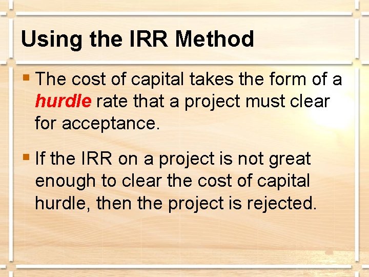 Using the IRR Method § The cost of capital takes the form of a