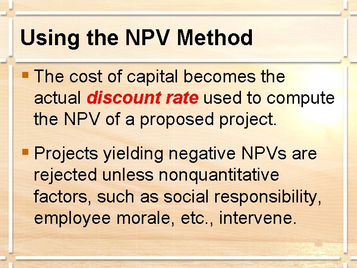 Using the NPV Method § The cost of capital becomes the actual discount rate