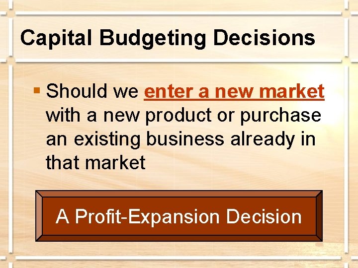 Capital Budgeting Decisions § Should we enter a new market with a new product