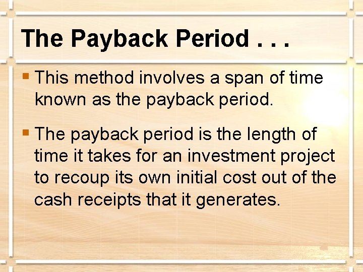 The Payback Period. . . § This method involves a span of time known