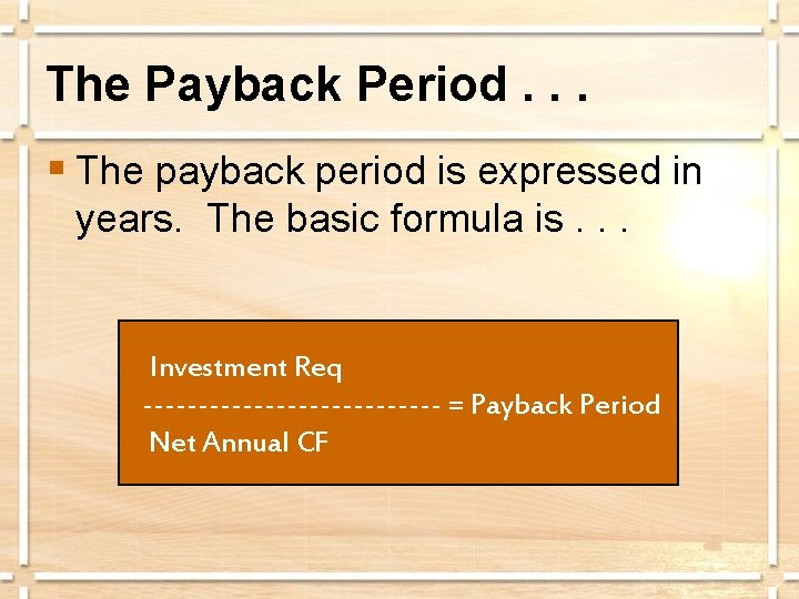 The Payback Period. . . § The payback period is expressed in years. The