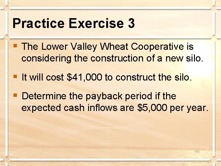 Practice Exercise 3 § The Lower Valley Wheat Cooperative is considering the construction of