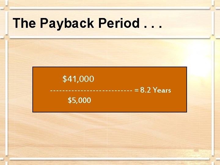 The Payback Period. . . $41, 000 -------------- = 8. 2 Years $5, 000