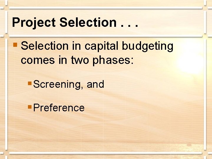 Project Selection. . . § Selection in capital budgeting comes in two phases: §