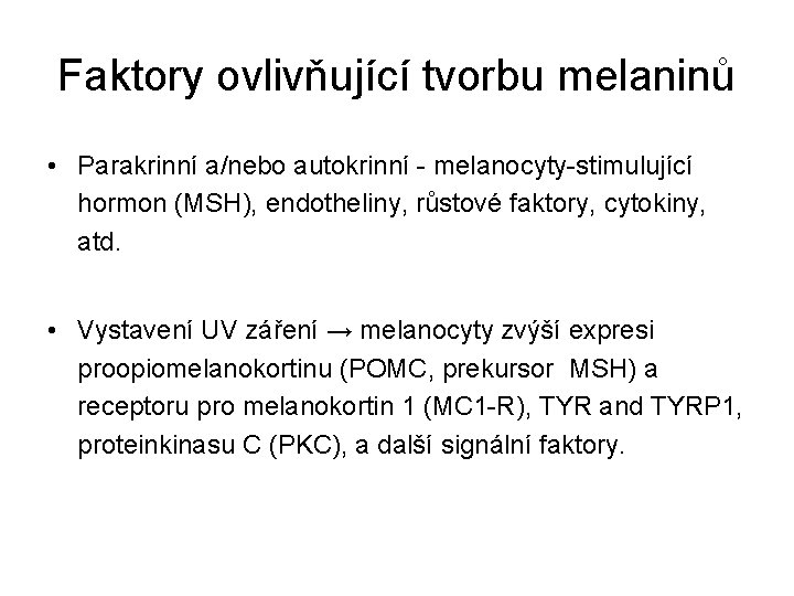 Faktory ovlivňující tvorbu melaninů • Parakrinní a/nebo autokrinní - melanocyty-stimulující hormon (MSH), endotheliny, růstové