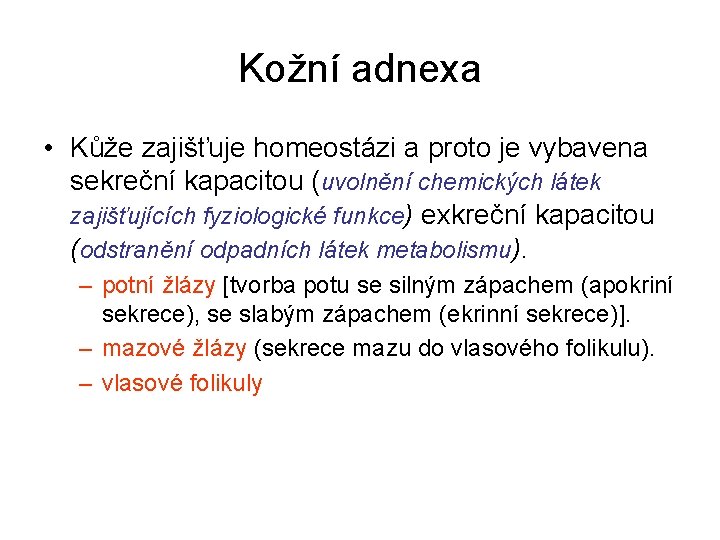 Kožní adnexa • Kůže zajišťuje homeostázi a proto je vybavena sekreční kapacitou (uvolnění chemických