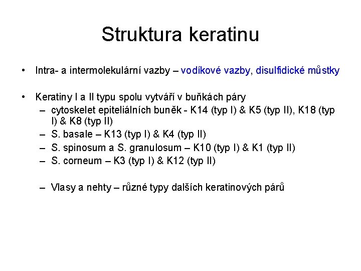 Struktura keratinu • Intra- a intermolekulární vazby – vodíkové vazby, disulfidické můstky • Keratiny