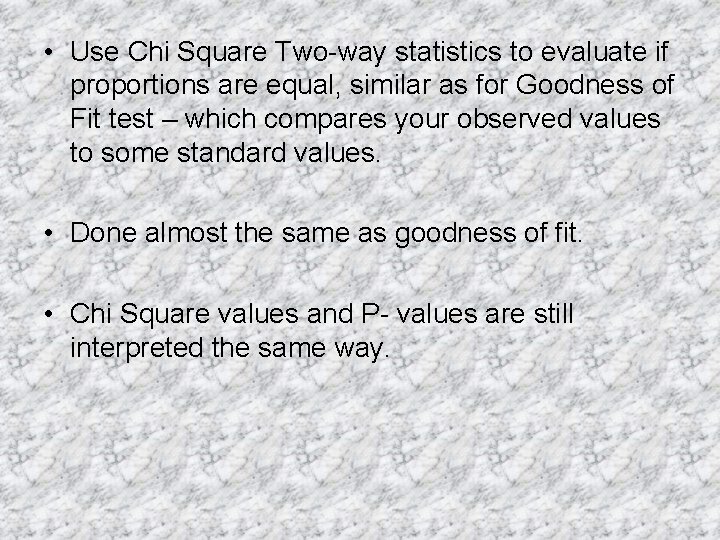  • Use Chi Square Two-way statistics to evaluate if proportions are equal, similar