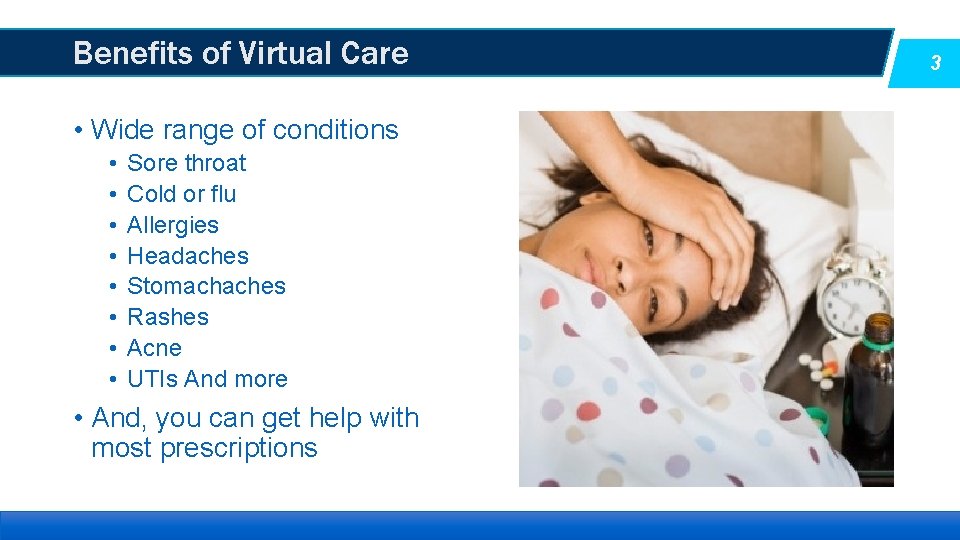 Benefits of Virtual Care • Wide range of conditions • • Sore throat Cold