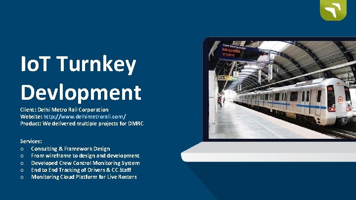 Io. T Turnkey Devlopment Client: Delhi Metro Rail Corporation Website: http: //www. delhimetrorail. com/