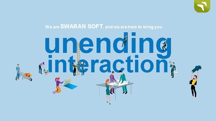We are SWARAN SOFT, and we are here to bring you unending interaction 