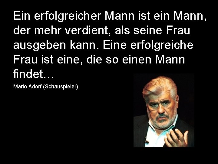 Ein erfolgreicher Mann ist ein Mann, der mehr verdient, als seine Frau ausgeben kann.