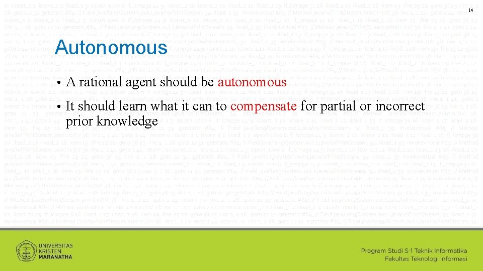 14 Autonomous • A rational agent should be autonomous • It should learn what