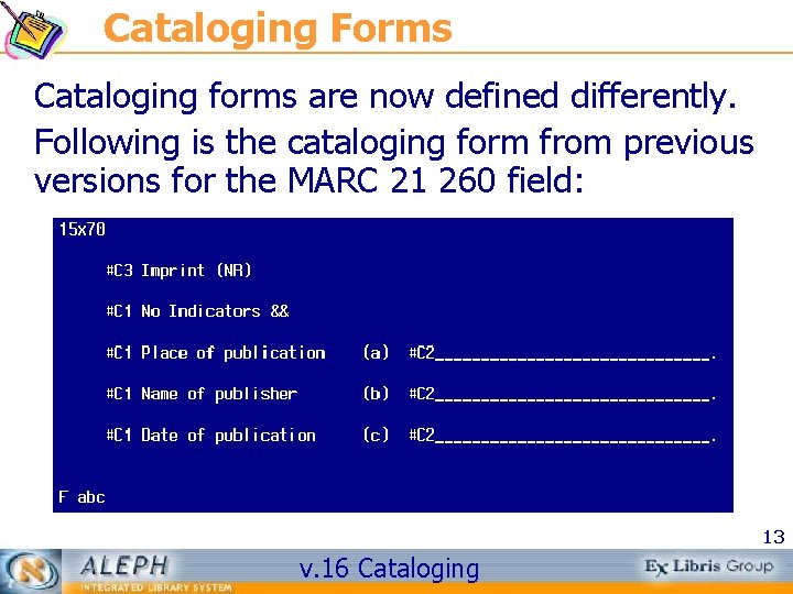 Cataloging Forms Cataloging forms are now defined differently. Following is the cataloging form from