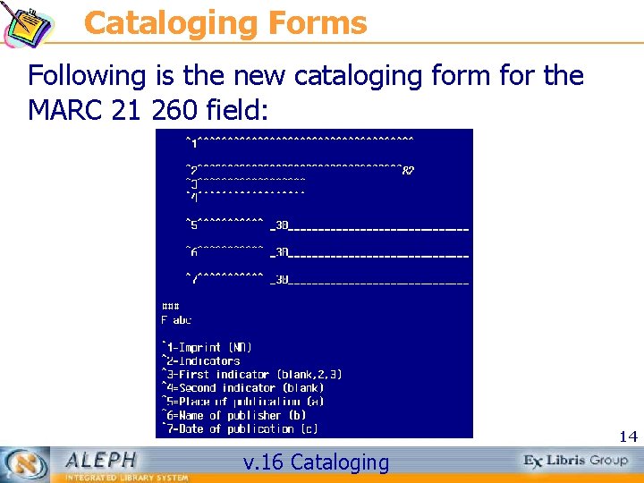 Cataloging Forms Following is the new cataloging form for the MARC 21 260 field:
