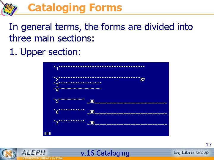 Cataloging Forms In general terms, the forms are divided into three main sections: 1.