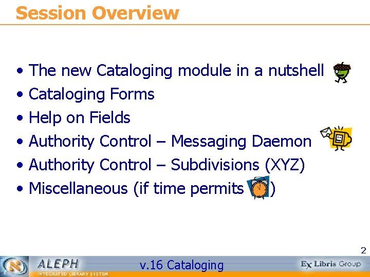 Session Overview • • • The new Cataloging module in a nutshell Cataloging Forms