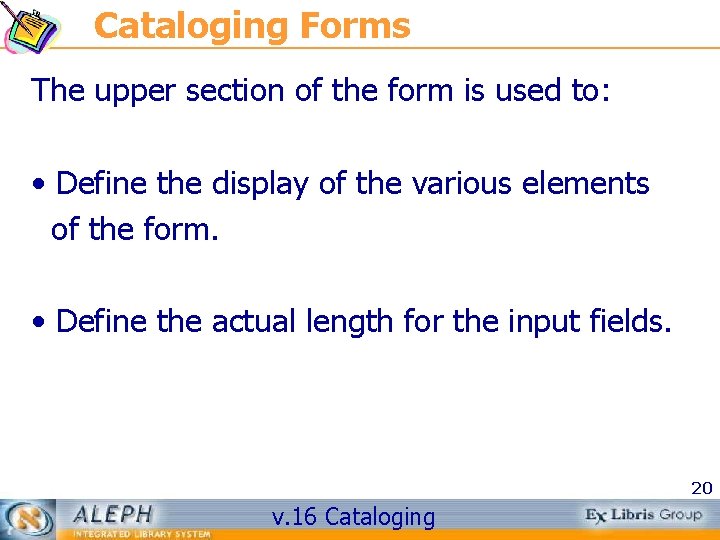 Cataloging Forms The upper section of the form is used to: • Define the