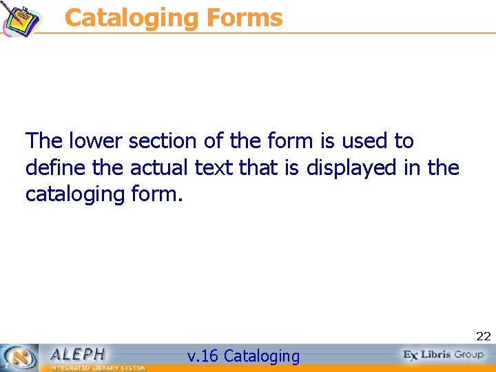 Cataloging Forms The lower section of the form is used to define the actual
