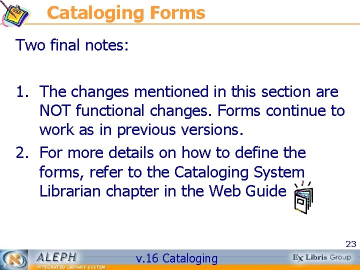 Cataloging Forms Two final notes: 1. The changes mentioned in this section are NOT
