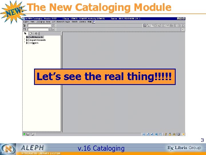 The New Cataloging Module Let’s see the real thing!!!!! 3 v. 16 Cataloging 