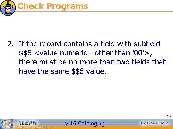 Check Programs 2. If the record contains a field with subfield $$6 <value numeric
