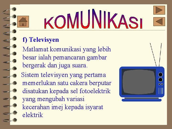 f) Televisyen Matlamat komunikasi yang lebih besar ialah pemancaran gambar bergerak dan juga suara.