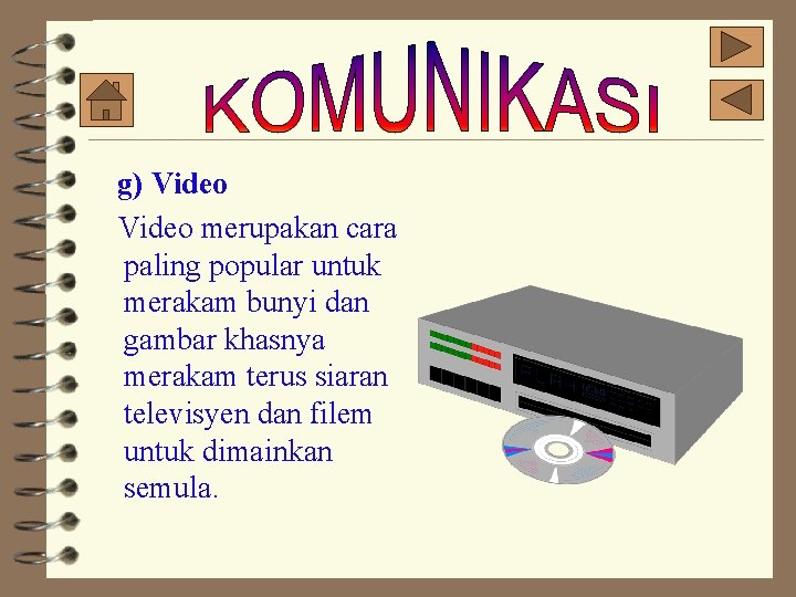 g) Video merupakan cara paling popular untuk merakam bunyi dan gambar khasnya merakam terus