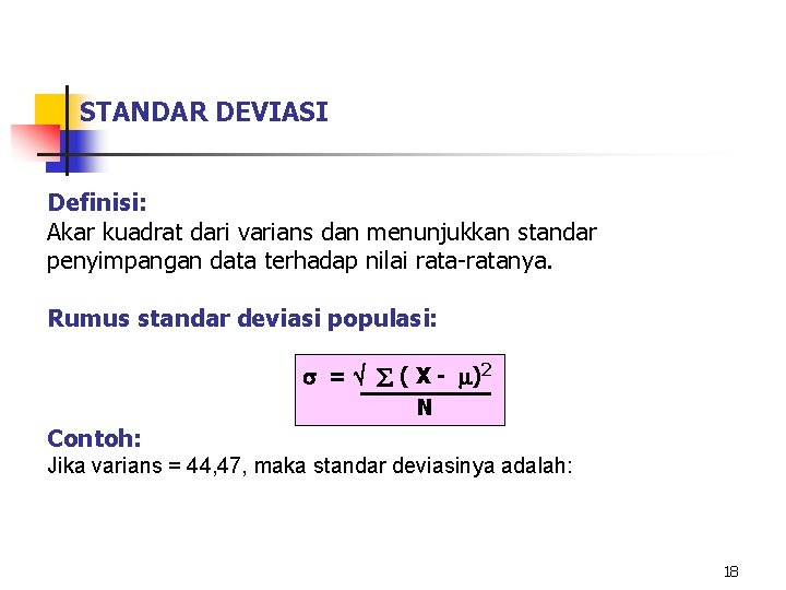 STANDAR DEVIASI Definisi: Akar kuadrat dari varians dan menunjukkan standar penyimpangan data terhadap nilai